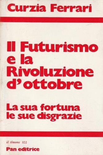 Il futurismo e la Rivoluzione d'ottobre. La sua fortuna e le sue disgrazie - Curzia Ferrari - copertina