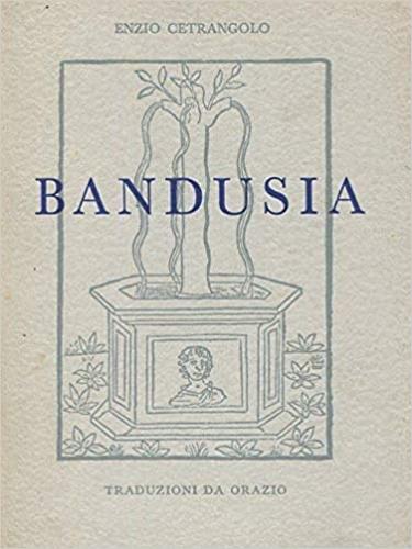 Bandusia. Traduzioni da Orazio - Enzio Cetrangolo - copertina