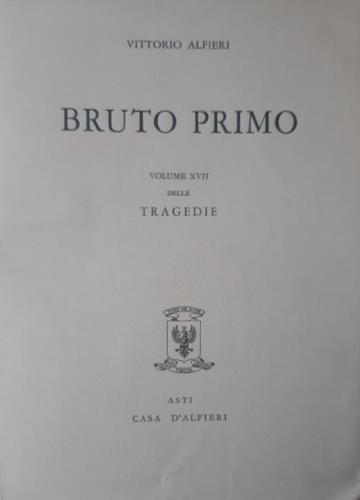 Tragedie. Vol. XVII. Bruto Primo. Testo definitivo, idee, stesur - Vittorio Alfieri - copertina