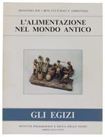 L' Alimentazione Nel Mondo Antico : Gli Egizi. - Autori Vari. - Ministero Beni Culturali, - 1987