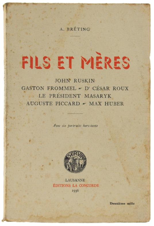 Fils Et Meres. John Ruskin, Gaston Frommel - Dr César Roux - Le Président Masaryk - Auguste Piccard - Max Huber. Avec Six Portraits Hors-Texte. - Bréting A. - Editions La Concorde, - 1936 - copertina