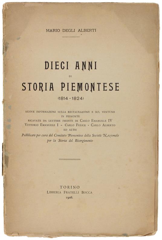 Dieci Anni Di Storia Piemontese (1814-1824). Nuove Informazioni Sulla Restaurazione E Sul Ventuno In Piemonte Ricavate Da Lettere Inedite Di Carlo Emanuele Iv, Vittorio Emanuele I, Carlo Felice, Carlo Alberto Ed Altri. - Degli Alberti Mario (A Cura) - copertina