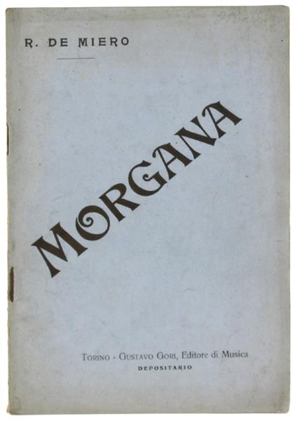 Morgana. Azione Lirica In Tre Atti. - Colautti Arturo (Parole), De Miero R., (Musica) - Gustavo Gori Editore, - 1911 - copertina