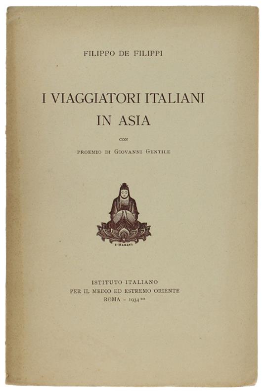 I Viaggiatori Italiani In Asia. Con Proemio Di Giovanni Gentile. - De Filippi Filippo. - Istituto Italiano Del Medio Ed Estremo Oriente, - 1934 - Filippo De Filippi - copertina