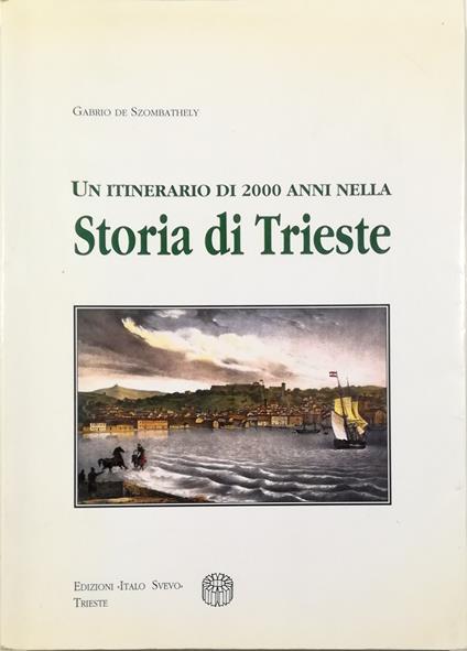 Un itinerario di 2000 anni nella storia di Trieste - Gabrio De Szombathely - copertina