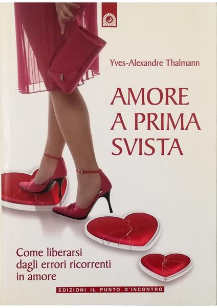 Amore a prima svista Come liberarsi dagli errori ricorrenti in amore - Yves-Alexandre Thalmann - copertina