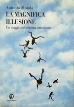 La magnifica illusione Un viaggio nel cinema americano Nuova edizione accresciuta ed aggiornata