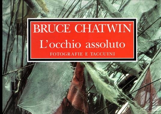 L' occhio assoluto Fotografie e taccuini Introduzione di Francis Wyndham Progetto grafico di David King A cura di David King e Francis Wyndham - Bruce Chatwin - copertina