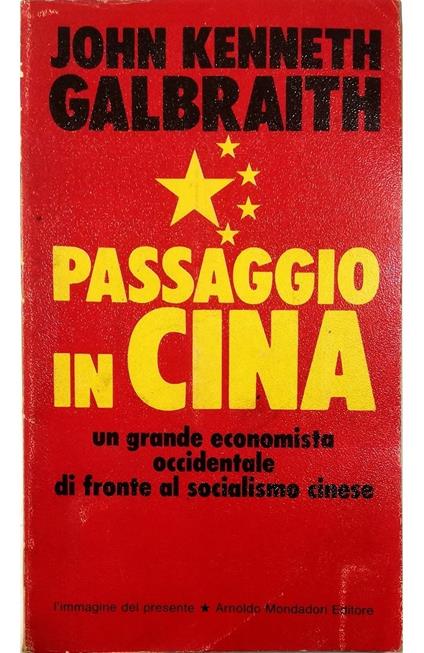 Passaggio in Cina Un grande economista occidentale di fronte al socialismo cinese - John Kenneth Galbraith - copertina