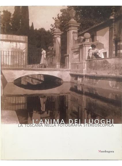 L' anima dei luoghi La Toscana nella fotografia stereoscopica - Giovanni Fanelli - copertina