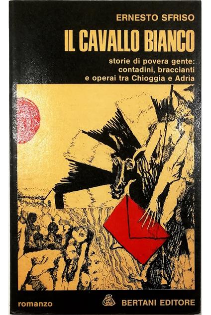 Il cavallo bianco Storie di povera gente: contadini, braccianti e operai tra Chioggia e Adria Appendici: Glossario del cavarzerano Narrazione storica - copertina