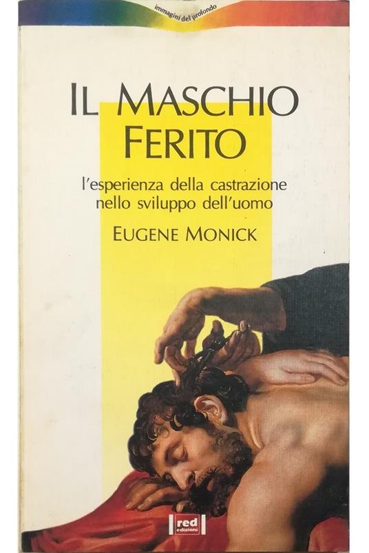 Il maschio ferito L'esperienza della castrazione nello sviluppo dell'uomo - Eugène Monick - copertina