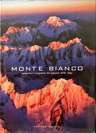 Il Monte Bianco. Scoperta e conquista del gigante delle alpi - Stefano Ardito - copertina