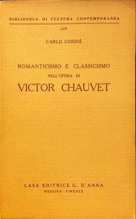 Romanticismo e classicismo nell’opera di Victor Chauvet e altre ricerche di storia letteraria - Carlo Cordié - copertina
