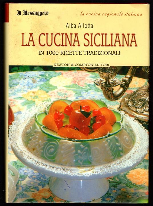 La cucina siciliana in 1000 ricette tradizionali - Alba Allotta - Libro  Usato - Newton & Compton - La cucina regionale italiana 15 | IBS