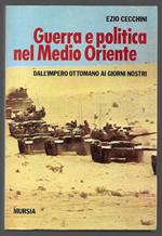 Guerra e politica nel Medio Oriente - Dall'impero ottomano ai giorni nostri