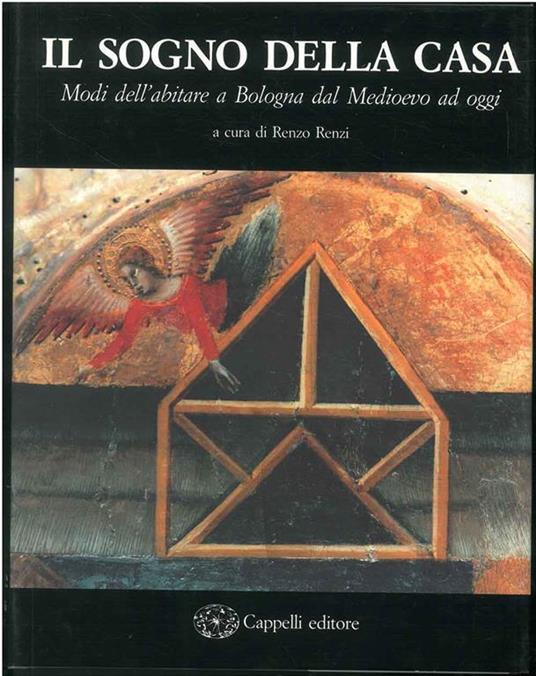 Il SOGNO DELLA CASA. Modi dell'abitare a Bologna dal Medioevo ad oggi -  Libro Usato - Cappelli - | IBS