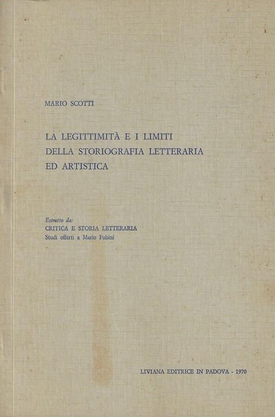 La legittimità e i limiti della storiografia letteraria ed artistica - Mario Scotti - copertina
