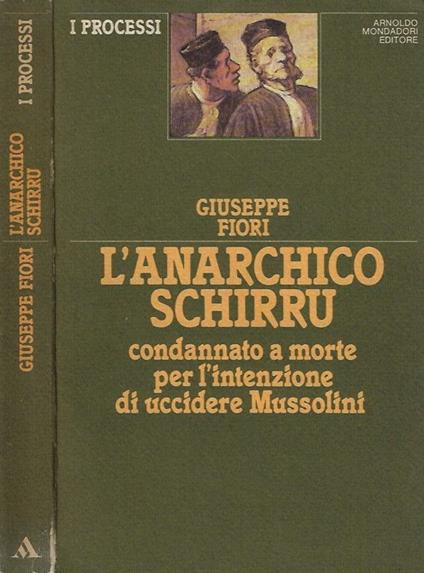 L' anarchico Schirru, condannato a morte per l'intenzione di uccidere Mussolini - Giuseppe Fiori - copertina