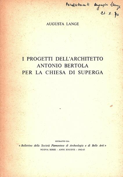 I progetti dell' architetto Antonio Bertola per la chiesa di Superga. Estratto da Bollettino della Società Piemontese di Belle Arti. Nuova serie . Anno XVI-XVII - 1962-63 - copertina