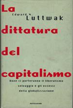 La dittatura del capitalismo. Dove ci porteranno il capitalismo selvaggio e gli eccessi della globalizzazione