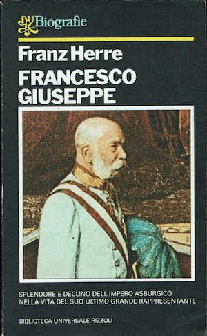 Francesco Giuseppe. Splendore e declino dell'impero asburgico nella vita del suo ultimo grande rappresentante - Franz Herre - copertina