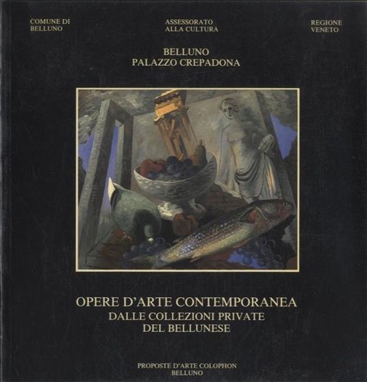 Opere d'arte contemporanea dalle collezioni private del Bellunese: Belluno-Palazzo Crepadona, 15 dicembre 1989-28 gennaio 1990 - copertina