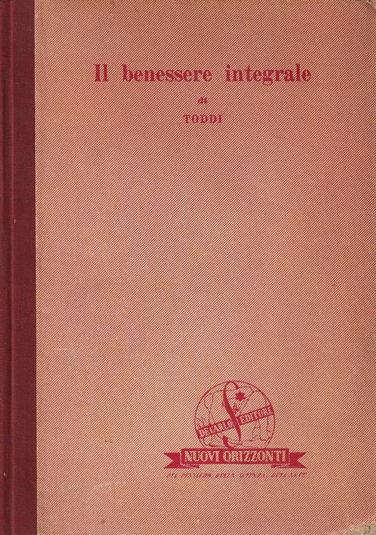 Il benessere integrale. Alimentazione economica e redditizia, l'arte di respirare, grafoterapia, tecnica della felicità - Toddi - copertina