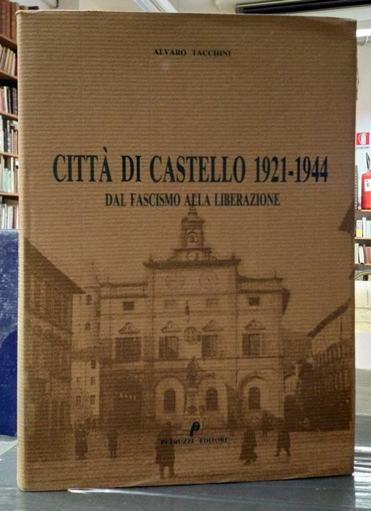 Città di Castello 1921-1944. Dal Fascismo alla Liberazione - Alvaro Tacchini - copertina