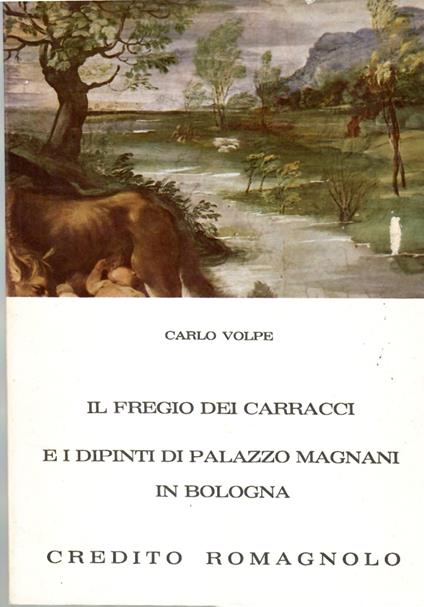 Il Fregio Dei Carracci e I Dipinti Del Palazzo Magnani in Bologna - Carlo Volpe - copertina