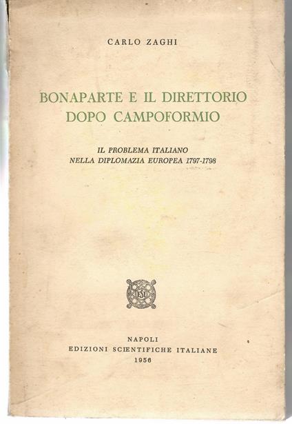 Bonaparte e Il Direttorio Dopo Campoformio. Il Problema Italiano Nella Diplomazia Europea - Carlo Zaghi - copertina