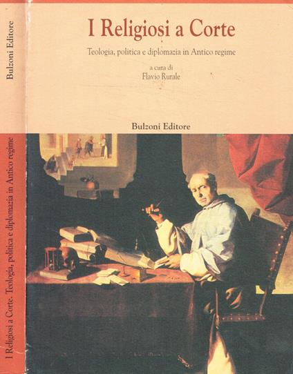 I religiosi a corte. Teologia, politica e diplomazia in antico regime - copertina