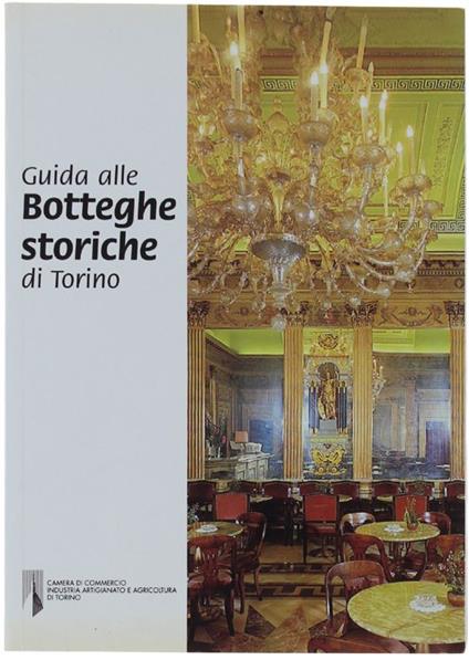 Guida Alle Botteghe Storiche Di Torino - Ronchetta Chiara - Camera Di Commercio, - 2005 - Chiara Ronchetta - copertina