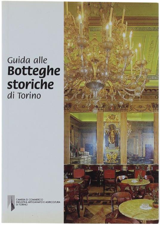 Guida Alle Botteghe Storiche Di Torino - Ronchetta Chiara - Camera Di Commercio, - 2005 - Chiara Ronchetta - copertina