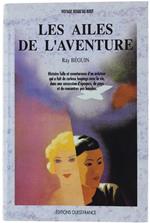 Les Ailes De L'Aventure. Histoire Folle Et Aventureuse D'Un Aviateur Qui A Fait De Curieux Loopings Avec La Vie, Dans Une Succession D'Époques, De Pays Et De Rencontres Pas Banales