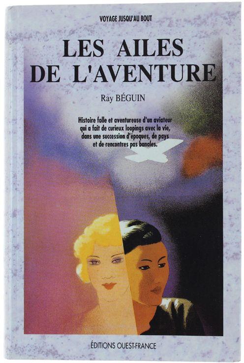 Les Ailes De L'Aventure. Histoire Folle Et Aventureuse D'Un Aviateur Qui A Fait De Curieux Loopings Avec La Vie, Dans Une Succession D'Époques, De Pays Et De Rencontres Pas Banales - copertina