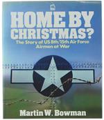 Home By Christmas? The Story Fo Us 8Th/15Th Air Force. Airmen At War