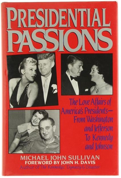 Presidential Passions. The Love Affairs Of AmericàS Presidents From Washington And Jefferson To Kennedy And Johnson - Michael J. Sullivan - copertina