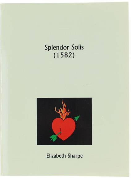 Splendor Solis (1582). Alchemical Treatises Of Solomon Trismosin Adept And Teacher Of Paracelsus. Including 22 Allegorical Pictures Reproduced From The Original Paintings In The Unique Manuscript On Vellum, Dated 1582, In The British Museum - copertina