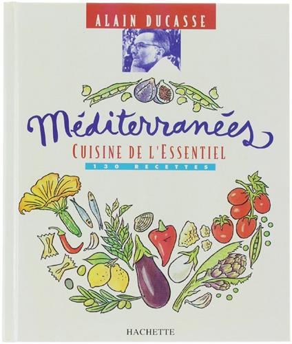 Mediterranees. Cuisine De L'Essentiel, 130 Recettes - Alain Ducasse - copertina