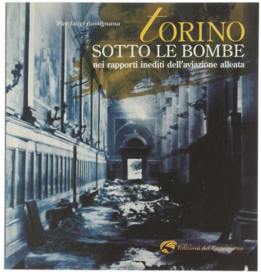 Torino Sotto Le Bombe Nei Rapporti Inediti Dell'Aviazione Alleata - Pier Luigi Bassignana - copertina