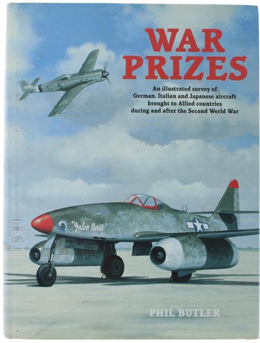 War Prizes. An Illustrated Survey Of German, Italian And Japanese Aircraft Brought To Allied Countries During And After The Second World War - copertina