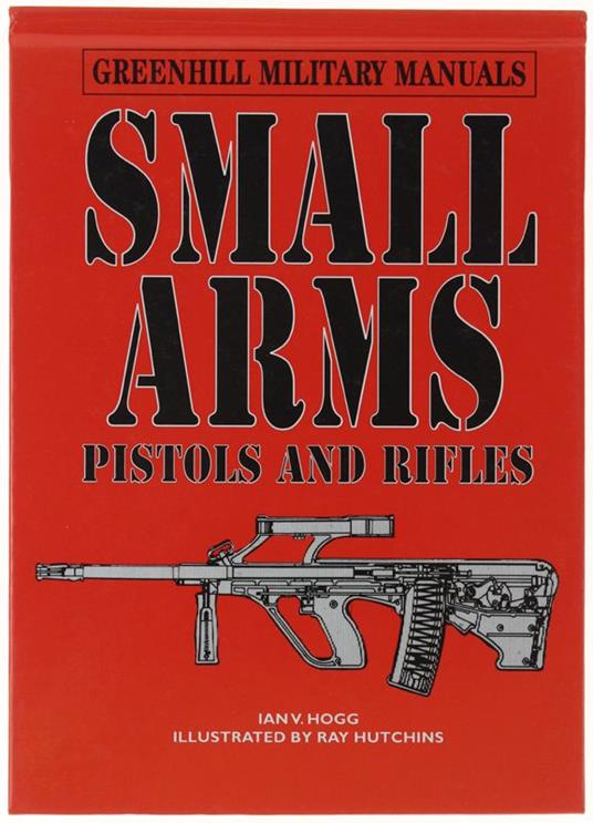 Small Arms: Pistols & Rifles. Greenhill Military Manuals - Ian V. Hogg - copertina