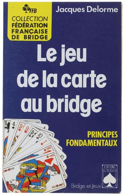 Le Jeu De La Carte Au Bridge. Principes Fondamentaux - Jacques Delorme - copertina