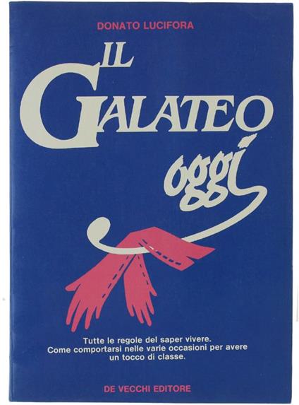 Il Galateo Oggi. Tutte Le Regole Del Saper Vivere. Come Comportarsi Nelle Varie Occasioni Per Avere Un Tocco Di Classe - Donato Lucifora - copertina