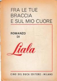 Fra Le Tue Braccia E Sul Mio Cuore - Liala - copertina