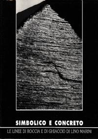 SIMBOLICO E CONCRETO. Le linee di roccia e di ghiaccio di Lino Marini - Enrico Camanni - copertina