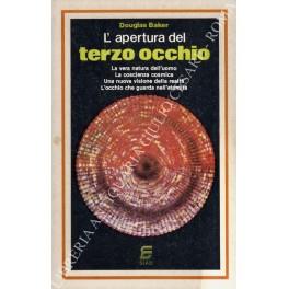 L' apertura del terzo occhio. La vera natura dell'uomo. La coscienza cosmica. Una nuova visione della realtà. L'occhio che guarda nell'eternità - Douglas Baker - copertina