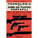 Tecnologia delle armi da fuoco portatili. Caccia - Tiro - Difesa - Esplosivi - Munizioni