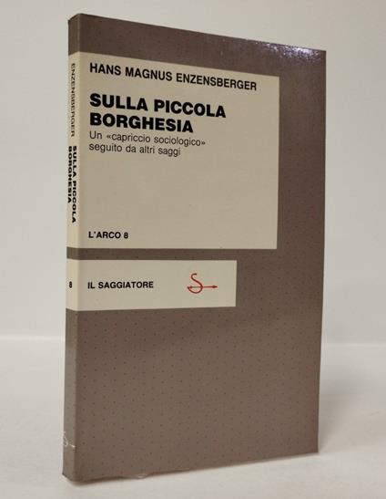 Sulla piccola borghesia. Un "capriccio sociologico" seguito da altri saggi - Hans Magnus Enzensberger - copertina